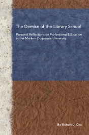 The Demise of the Library School: Personal Reflections on Professional Education in the Modern Corporate University (cover image)