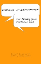 Speaking of Information: The Library Juice Quotation Book