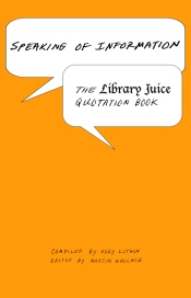 Speaking of Information: The Library Juice Quotation Book